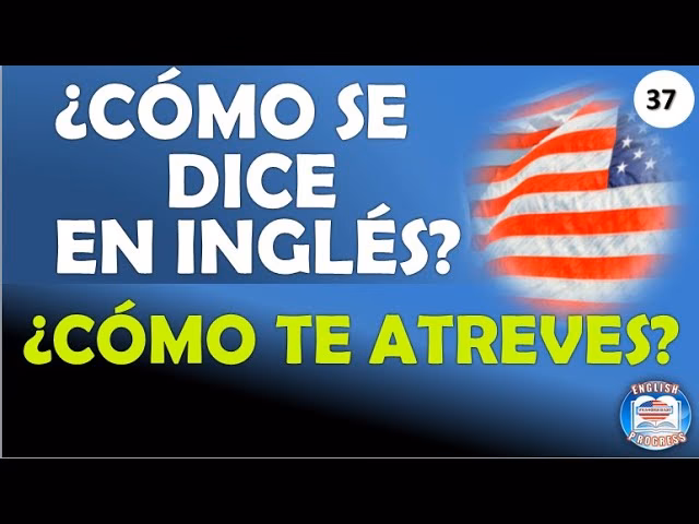 ¿Cómo te atreves a en inglés?
