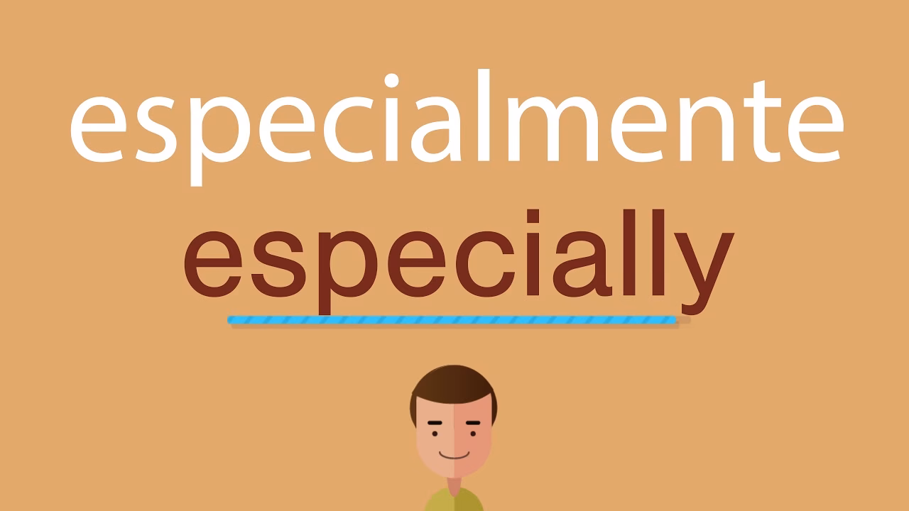 ¿Cómo se dice "especialmente"?