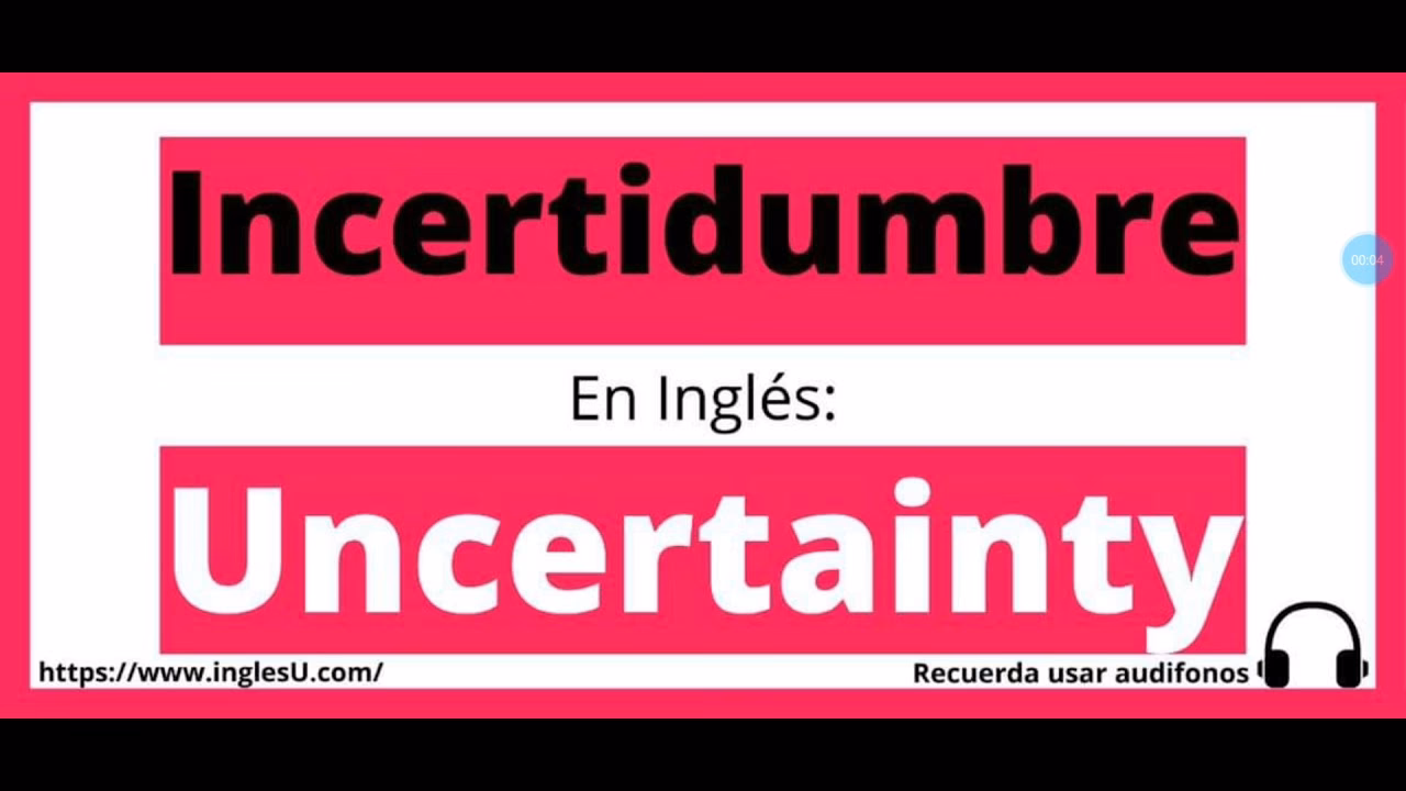 ¿Cómo se dice incertidumbre?