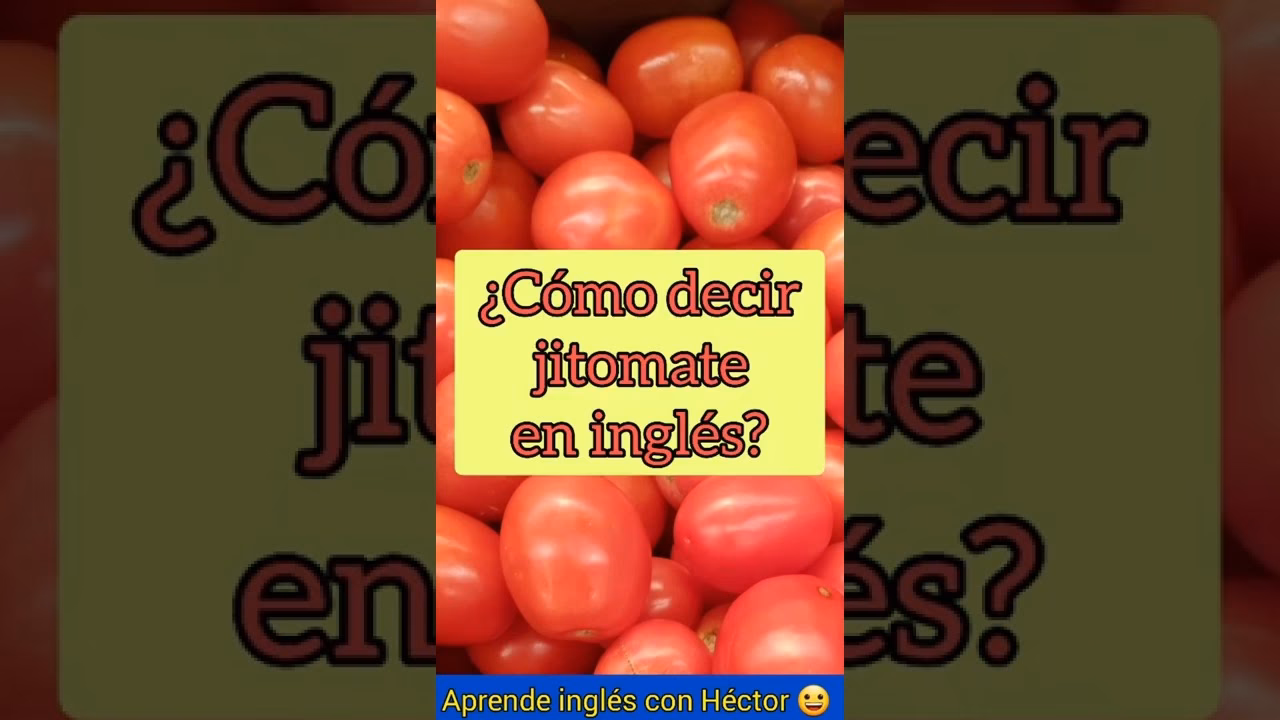¿Cómo se le dice jitomate en inglés?